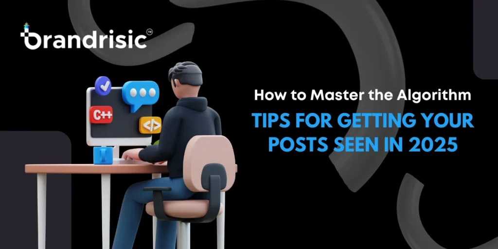 How to Master the Algorithm: Tips for Getting Your Posts Seen in 2025